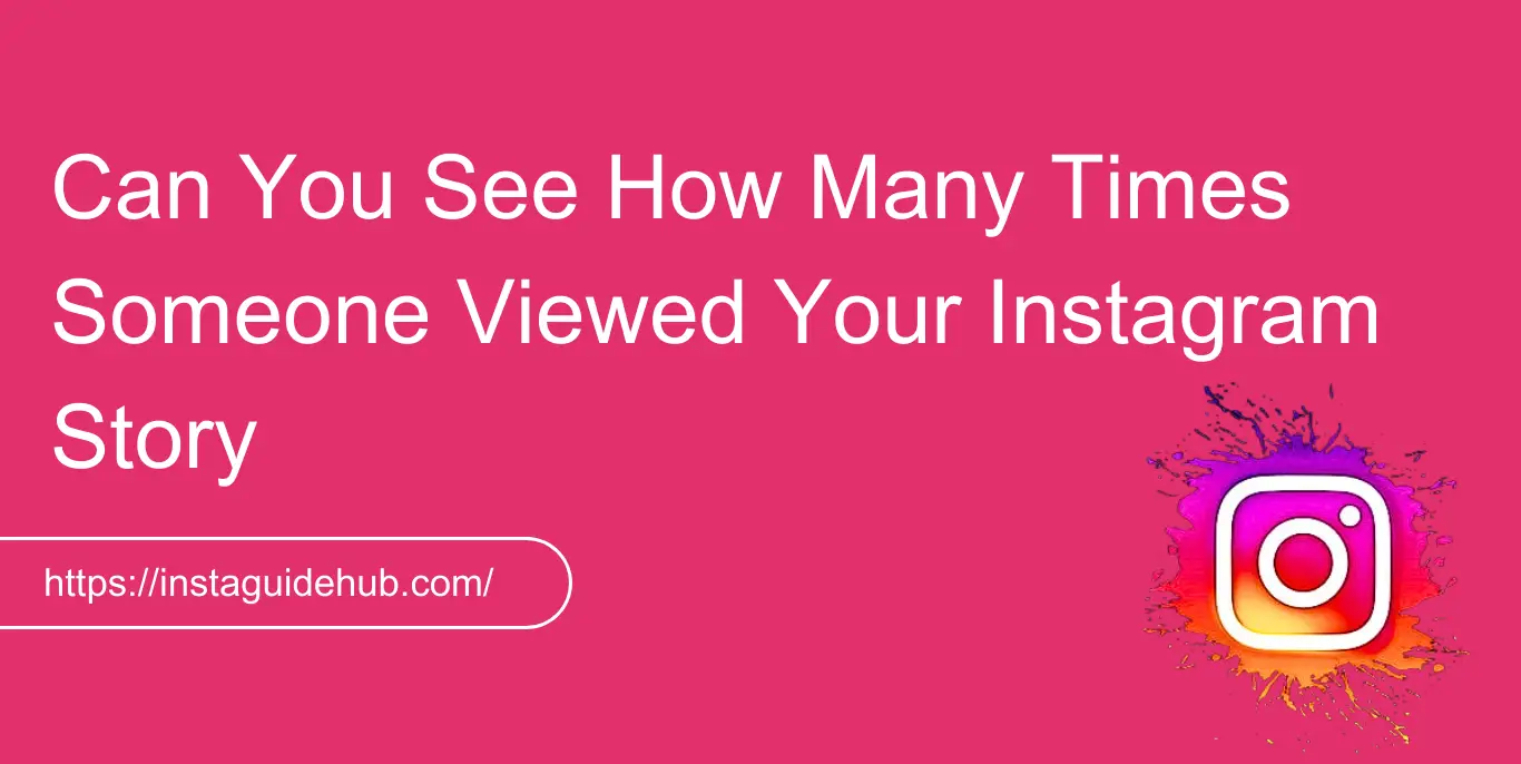 Can You See How Many Times Someone Viewed Your Instagram Story