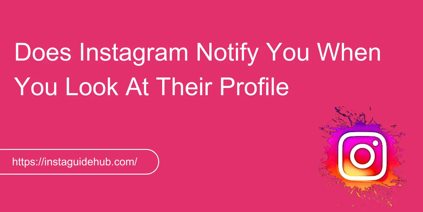 Does Instagram Notify You When You Look At Their Profile 