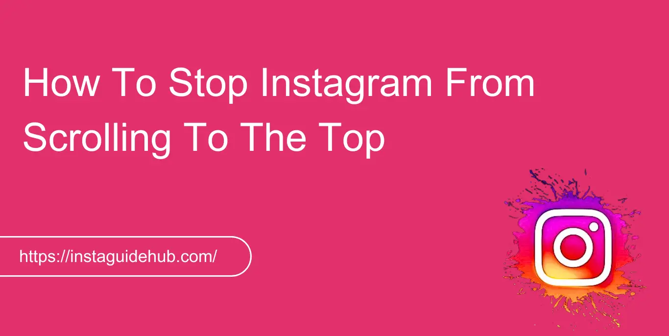 How To Stop Instagram From Scrolling To The Top 